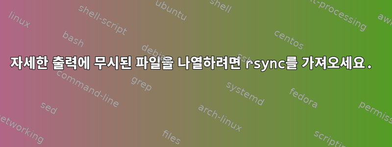 자세한 출력에 무시된 파일을 나열하려면 rsync를 가져오세요.