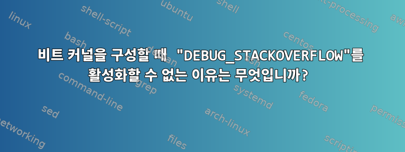 64비트 커널을 구성할 때 "DEBUG_STACKOVERFLOW"를 활성화할 수 없는 이유는 무엇입니까?