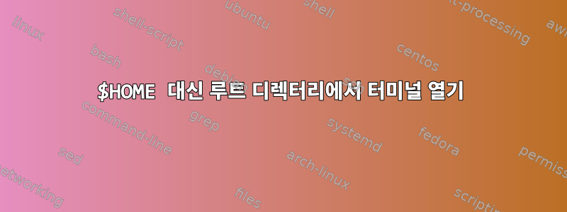 $HOME 대신 루트 디렉터리에서 터미널 열기