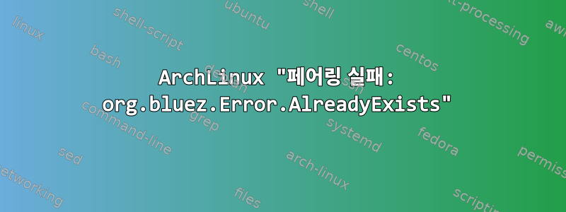 ArchLinux "페어링 실패: org.bluez.Error.AlreadyExists"