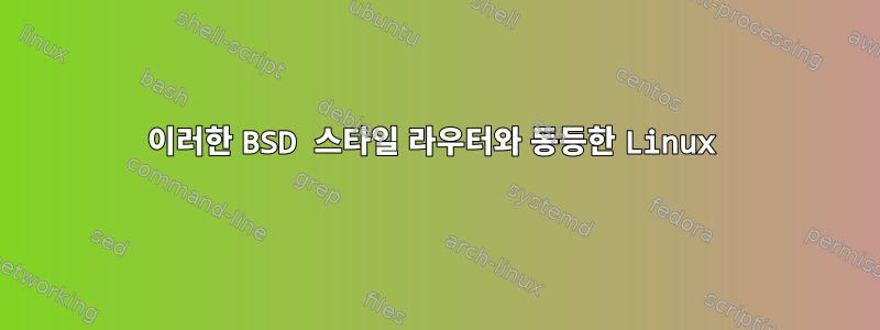 이러한 BSD 스타일 라우터와 동등한 Linux