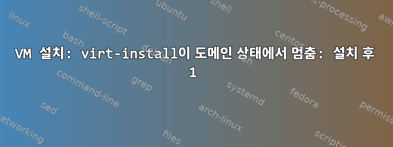 VM 설치: virt-install이 도메인 상태에서 멈춤: 설치 후 1