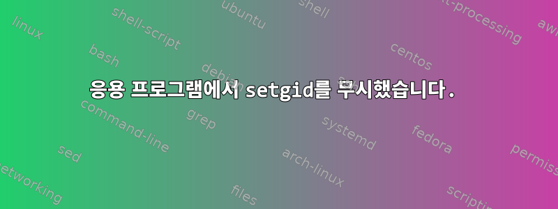 응용 프로그램에서 setgid를 무시했습니다.