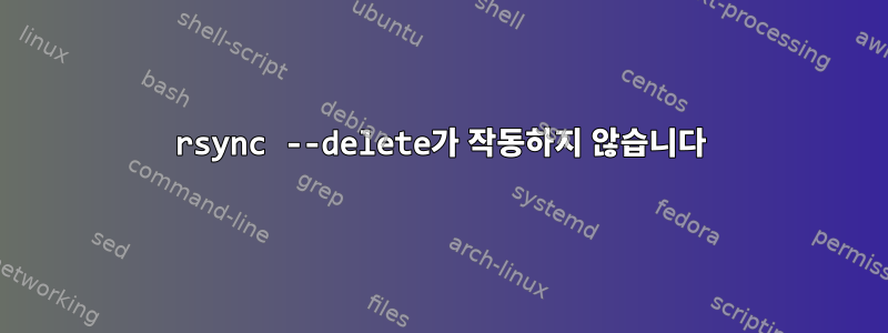 rsync --delete가 작동하지 않습니다