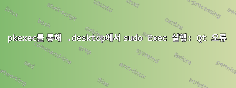 pkexec를 통해 .desktop에서 sudo Exec 실행: Qt 오류