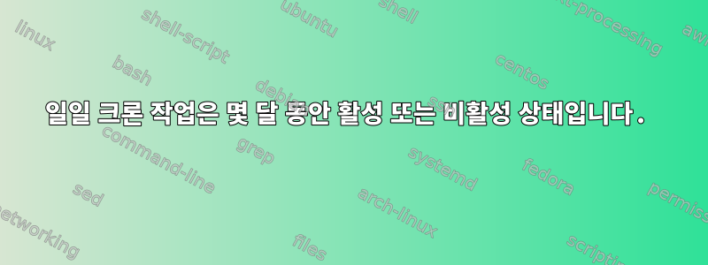 일일 크론 작업은 몇 달 동안 활성 또는 비활성 상태입니다.