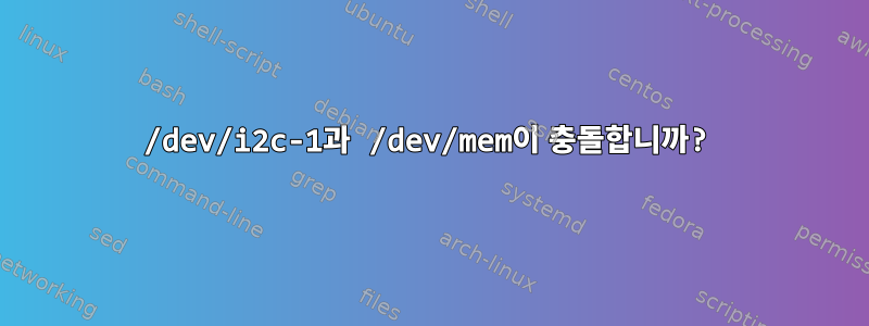 /dev/i2c-1과 /dev/mem이 충돌합니까?