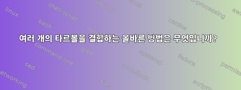 여러 개의 타르볼을 결합하는 올바른 방법은 무엇입니까?