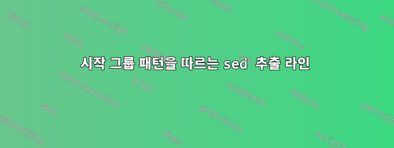 시작 그룹 패턴을 따르는 sed 추출 라인