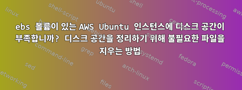 ebs 볼륨이 있는 AWS Ubuntu 인스턴스에 디스크 공간이 부족합니까? 디스크 공간을 정리하기 위해 불필요한 파일을 지우는 방법