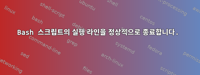 Bash 스크립트의 실행 라인을 정상적으로 종료합니다.