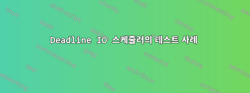 Deadline IO 스케줄러의 테스트 사례