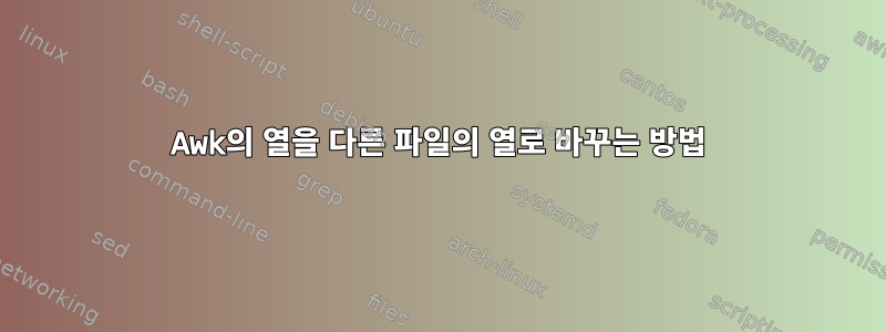 Awk의 열을 다른 파일의 열로 바꾸는 방법