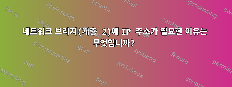 네트워크 브리지(계층 2)에 IP 주소가 필요한 이유는 무엇입니까?