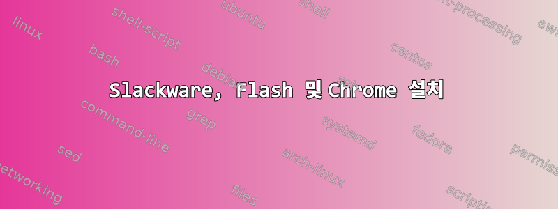 Slackware, Flash 및 Chrome 설치