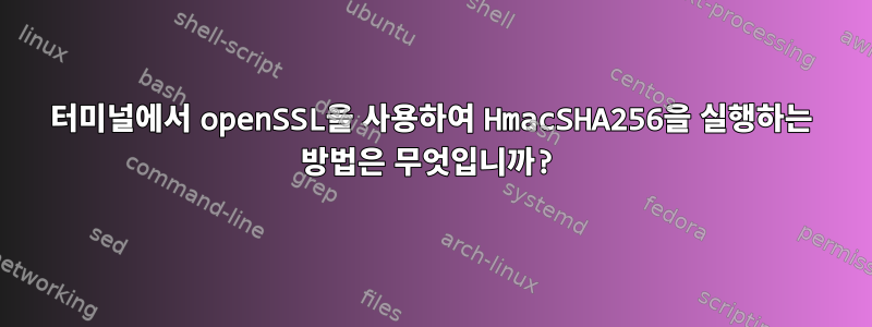 터미널에서 openSSL을 사용하여 HmacSHA256을 실행하는 방법은 무엇입니까?