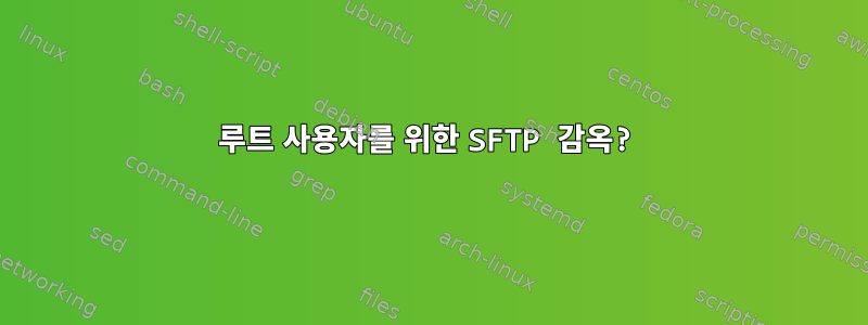 루트 사용자를 위한 SFTP 감옥?