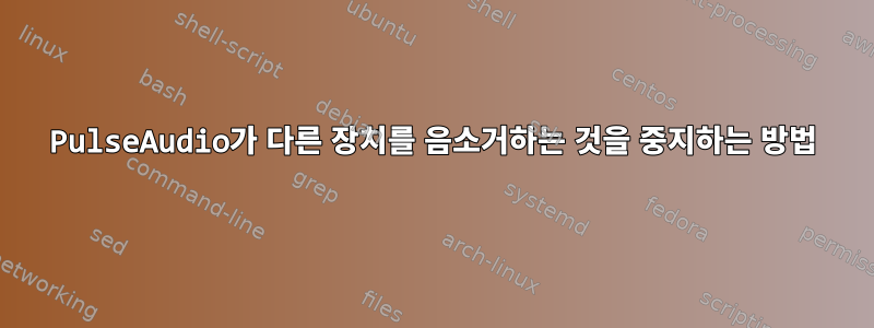 PulseAudio가 다른 장치를 음소거하는 것을 중지하는 방법