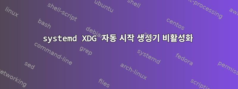 systemd XDG 자동 시작 생성기 비활성화