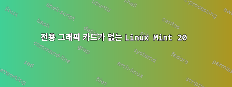 전용 그래픽 카드가 없는 Linux Mint 20