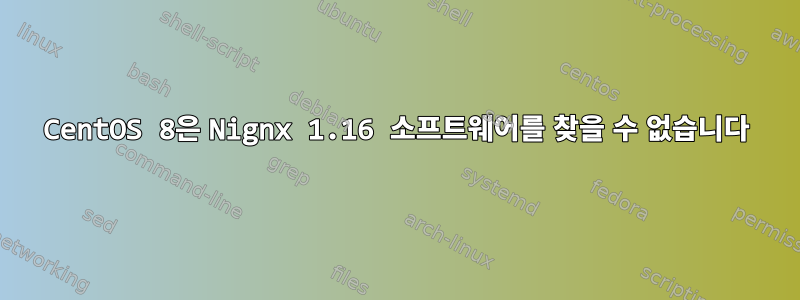 CentOS 8은 Nignx 1.16 소프트웨어를 찾을 수 없습니다