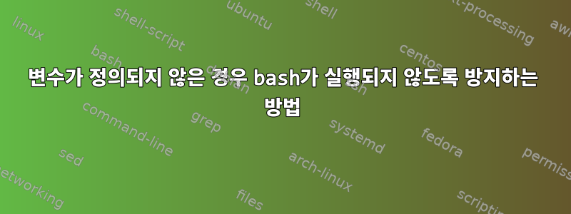 변수가 정의되지 않은 경우 bash가 실행되지 않도록 방지하는 방법