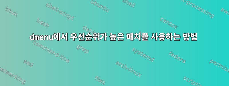 dmenu에서 우선순위가 높은 패치를 사용하는 방법