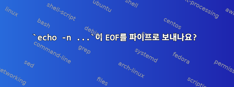 `echo -n ...`이 EOF를 파이프로 보내나요?