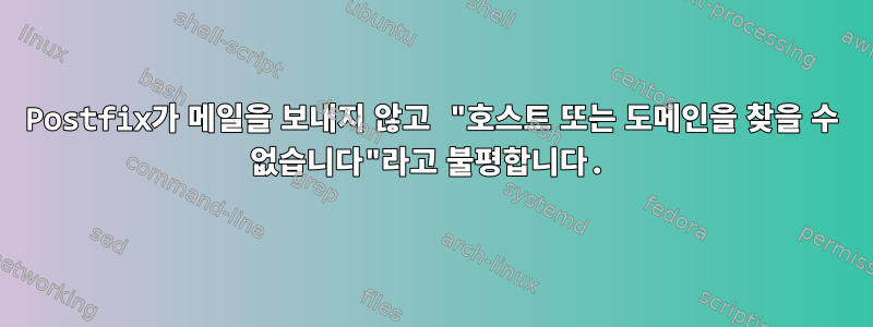 Postfix가 메일을 보내지 않고 "호스트 또는 도메인을 찾을 수 없습니다"라고 불평합니다.