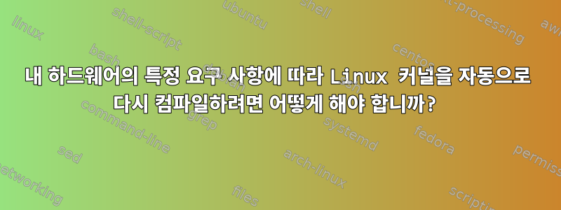 내 하드웨어의 특정 요구 사항에 따라 Linux 커널을 자동으로 다시 컴파일하려면 어떻게 해야 합니까?