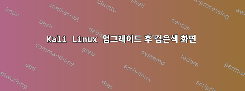 Kali Linux 업그레이드 후 검은색 화면