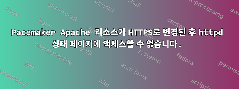 Pacemaker Apache 리소스가 HTTPS로 변경된 후 httpd 상태 페이지에 액세스할 수 없습니다.