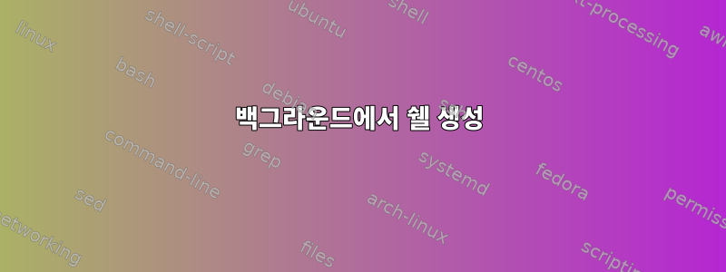 백그라운드에서 쉘 생성