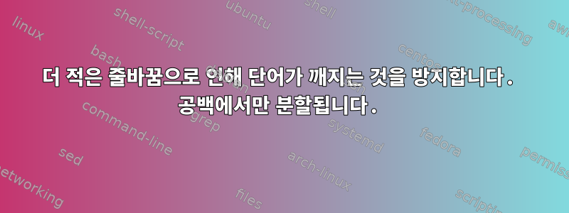 더 적은 줄바꿈으로 인해 단어가 깨지는 것을 방지합니다. 공백에서만 분할됩니다.