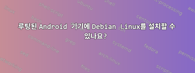 루팅된 Android 기기에 Debian Linux를 설치할 수 있나요?