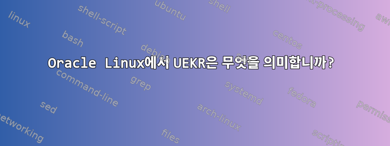 Oracle Linux에서 UEKR은 무엇을 의미합니까?