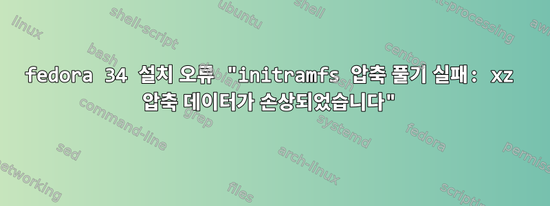 fedora 34 설치 오류 "initramfs 압축 풀기 실패: xz 압축 데이터가 손상되었습니다"