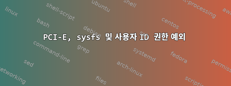 PCI-E, sysfs 및 사용자 ID 권한 예외