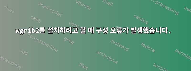 wgrib2를 설치하려고 할 때 구성 오류가 발생했습니다.