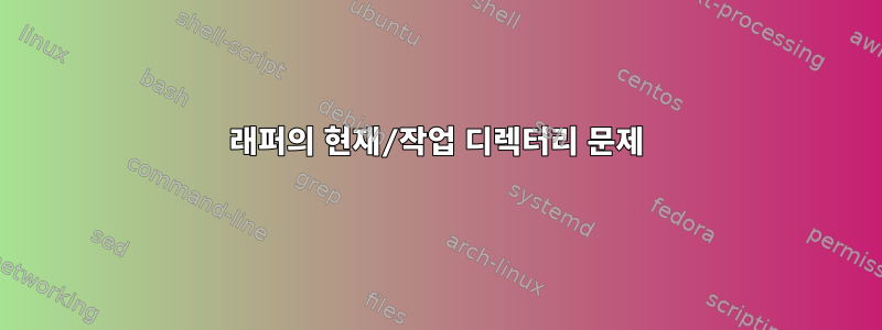 래퍼의 현재/작업 디렉터리 문제