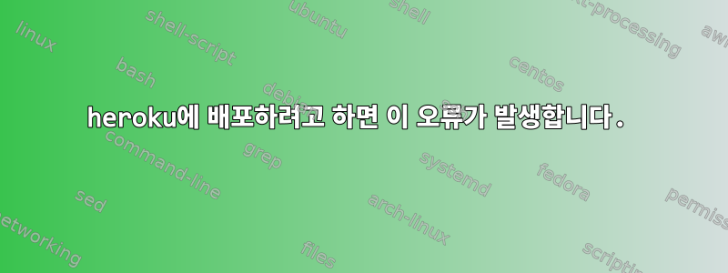 heroku에 배포하려고 하면 이 오류가 발생합니다.