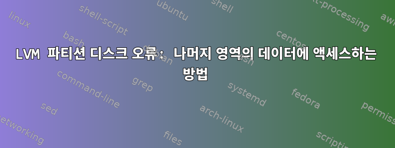 LVM 파티션 디스크 오류: 나머지 영역의 데이터에 액세스하는 방법