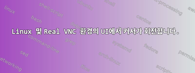 Linux 및 Real VNC 환경의 UI에서 커서가 회전합니다.