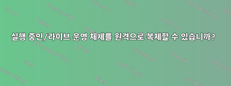 실행 중인/라이브 운영 체제를 원격으로 복제할 수 있습니까?