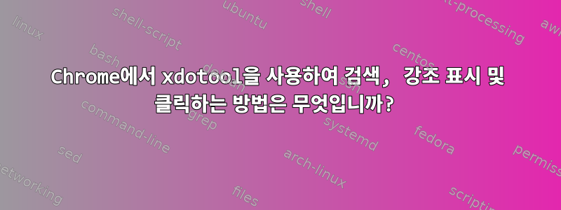 Chrome에서 xdotool을 사용하여 검색, 강조 표시 및 클릭하는 방법은 무엇입니까?