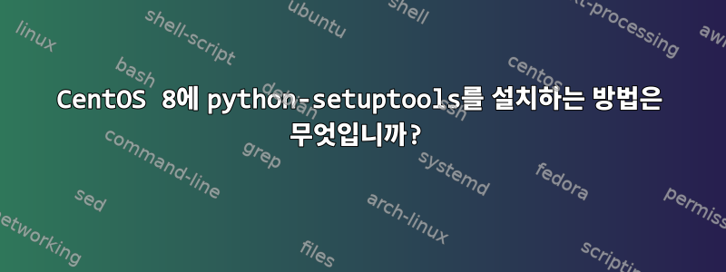 CentOS 8에 python-setuptools를 설치하는 방법은 무엇입니까?