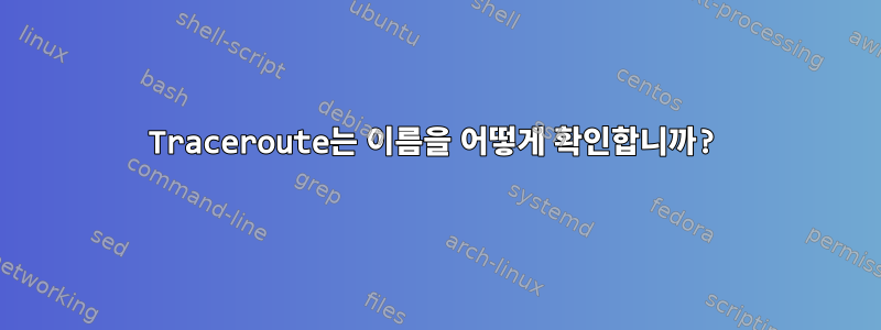 Traceroute는 이름을 어떻게 확인합니까?