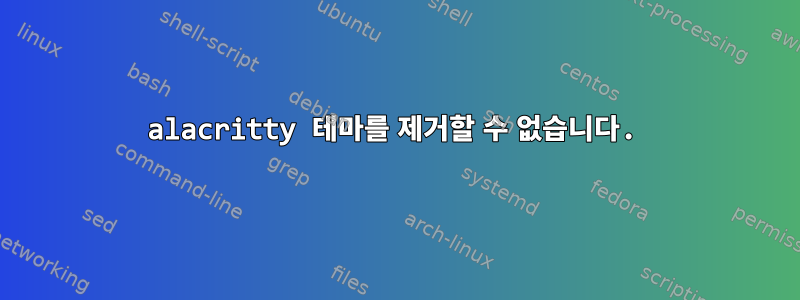 alacritty 테마를 제거할 수 없습니다.