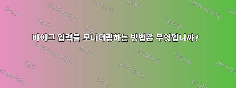 마이크 입력을 모니터링하는 방법은 무엇입니까?