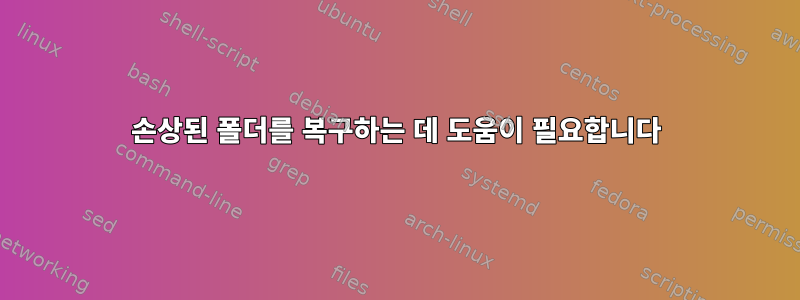 손상된 폴더를 복구하는 데 도움이 필요합니다